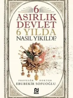 6 Asırlık Devlet 6 Yılda Nasıl Yıkıldı?