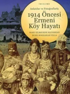 Anlatılar ve Fotoğraflarla 1914 Öncesi Ermeni Köy Hayatı