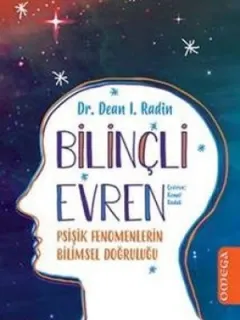 Bilinçli Evren-Psişik Fenomenlerin Bilimsel Doğruluğu