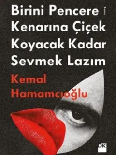 Birini Pencere Kenarına Çiçek Koyacak Kadar Sevmek Lazım