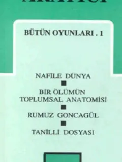 Bütün Oyunları 1-Nafile Dünya/Bir Ölümün Toplumsal Anatomisi /Rumuz Goncagül/Tanilli Dosyası
