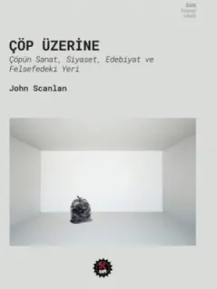 Çöp Üzerine-Çöpün Sanat Siyaset Edebiyat ve Felsefedeki Yeri