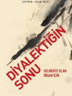 Diyalektiğin Sonu-Gelmekte Olan İnsan İçin