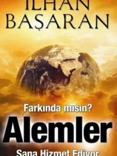 Farkında mısın? Alemler Sana Hizmet Ediyor