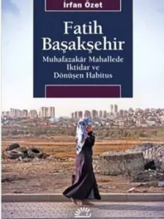 Fatih Başakşehir: Muhafazakar Mahallede İktidar ve Dönüşen Habitus
