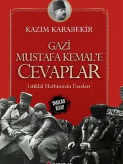 Gazi Mustafa Kemal'e Cevaplar-İstiklal Harbimizin Esasları
