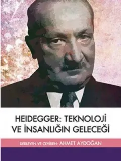 Heidegger Teknoloji ve İnsanlığın Geleceği