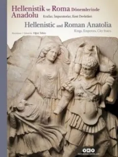 Hellenistik ve Roma Dönemlerinde Anadolu: Krallar-İmparatorlar-Kent Devletleri