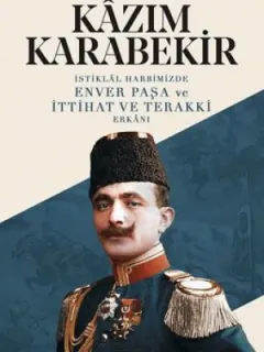 İstiklal Harbimizde Enver Paşa ve İttihat ve Terakki Erkanı