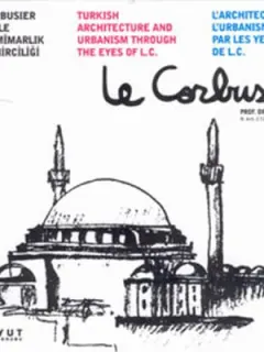 Le Corbusier Gözüyle Türk Mimarlık ve Şehirciliği