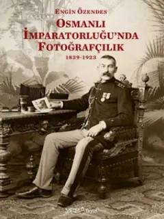 Osmanlı İmparatorluğu'nda Fotoğrafçılık 1839-1923