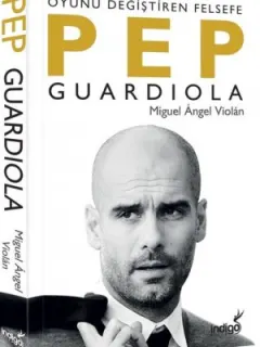 Pep Guardiola - Oyunu Değiştiren Felsefe
