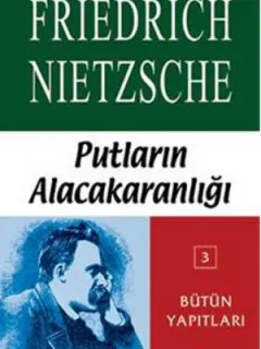 Putların Alacakaranlığı Ya Da Çekiçle Felsefe Yapmanın Yolları