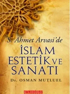 S. Ahmet Arvasi'de İslam Estetik ve Sanatı