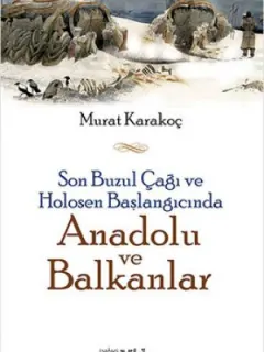 Son Buzul Çağı ve Holosen Başlangıcında Anadolu ve Balkanlar