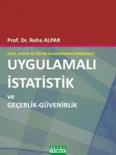 Spor, Sağlık ve Eğitim Bilimlerinden Örneklerle Uygulamalı İstatistik ve Geçerlik - Güvenirlik