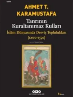 Tanrının Kuraltanımaz Kulları - İslam Dünyasında Derviş Toplulukları (1200-1550)
