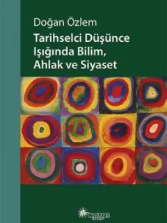 Tarihselci Düşünce Işığında Bilim, Ahlak ve Siyaset