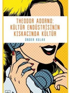 Theodor Adorno-Kültür Endüstrisinin Kıskacında Kültür