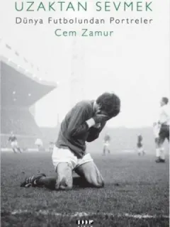 Uzaktan Sevmek-Dünya Futbolundan Portreler