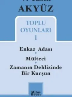 V.Yasin Akyüz Toplu Oyunları-1: Enkaz Adası-Mülteci-Zamanın Dehlizinde Bir Kurşun