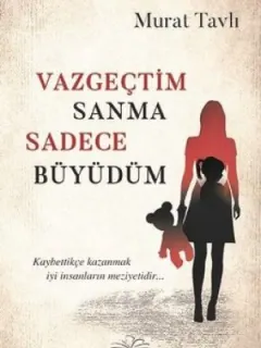 Vazgeçtim Sanma Sadece Büyüdüm