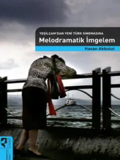 Yeşilçamdan Yeni Türk Sinemasına Melodramatik İmgeler