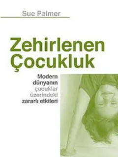 Zehirlenen Çocukluk - Modern Dünyanın Çocuklar Üzerindeki Zararlı Etkileri